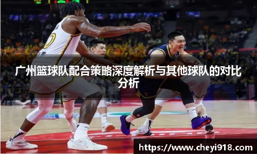 广州篮球队配合策略深度解析与其他球队的对比分析