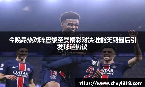 今晚昂热对阵巴黎圣曼精彩对决谁能笑到最后引发球迷热议